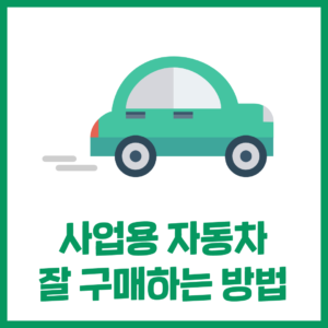 '사업용자동차' 잘 구매하는 방법