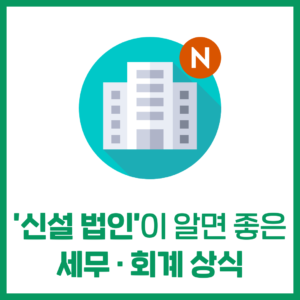 '신설 법인'이 알면 좋은 세무·회계 상식