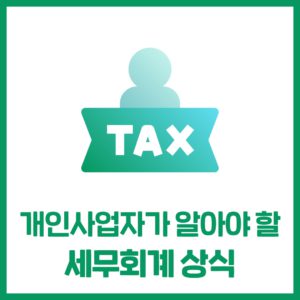 개인 사업자가 알아야 할 세무회계 상식