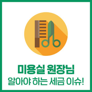 미용실 원장님이 알아야 하는 세금 이슈!