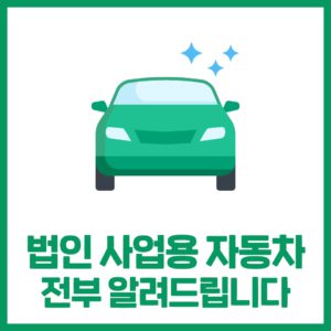 법인 사업용 자동차의 모든 것