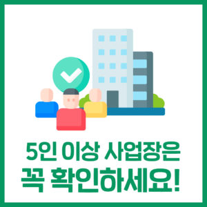 5인 이상 사업장이라면? 반드시 지켜야 합니다!