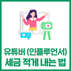 유튜버(인플루언서)가 알아야 하는 세금이슈!